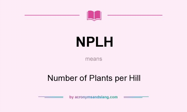 What does NPLH mean? It stands for Number of Plants per Hill