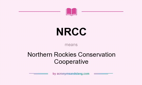 What does NRCC mean? It stands for Northern Rockies Conservation Cooperative