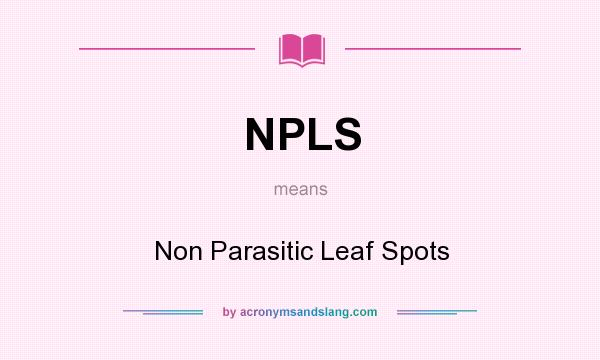 What does NPLS mean? It stands for Non Parasitic Leaf Spots