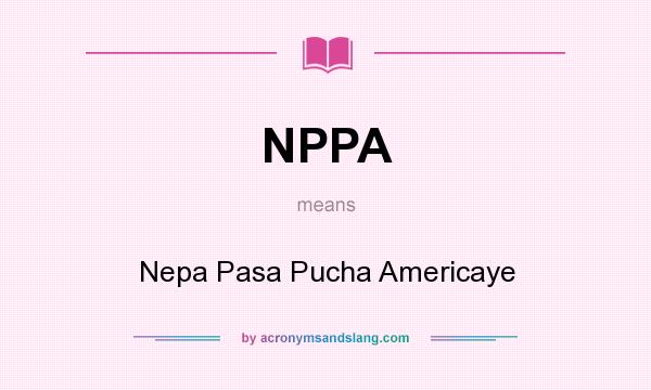 What does NPPA mean? It stands for Nepa Pasa Pucha Americaye