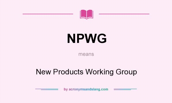 What does NPWG mean? It stands for New Products Working Group