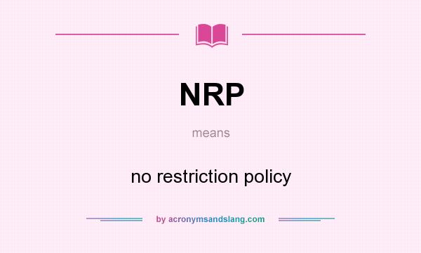What does NRP mean? It stands for no restriction policy