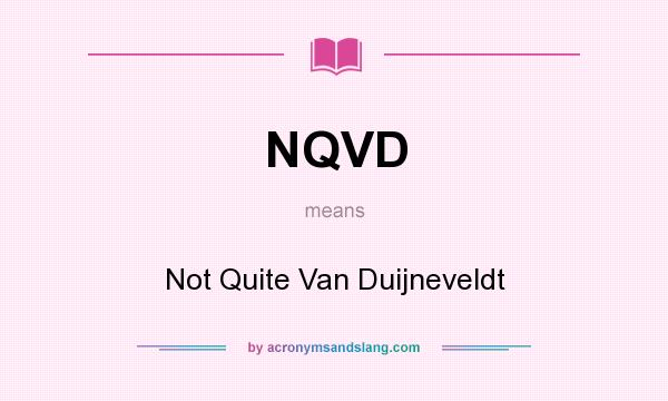 What does NQVD mean? It stands for Not Quite Van Duijneveldt