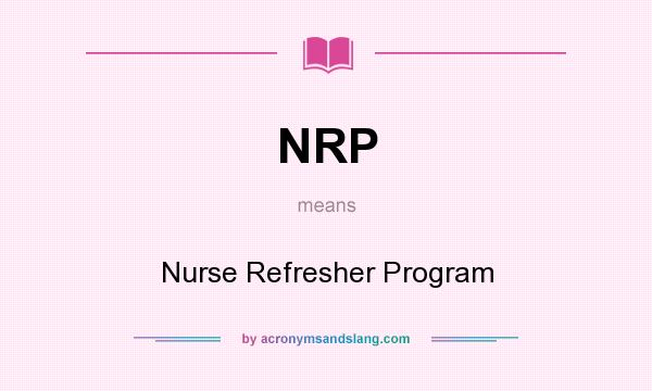 What does NRP mean? It stands for Nurse Refresher Program