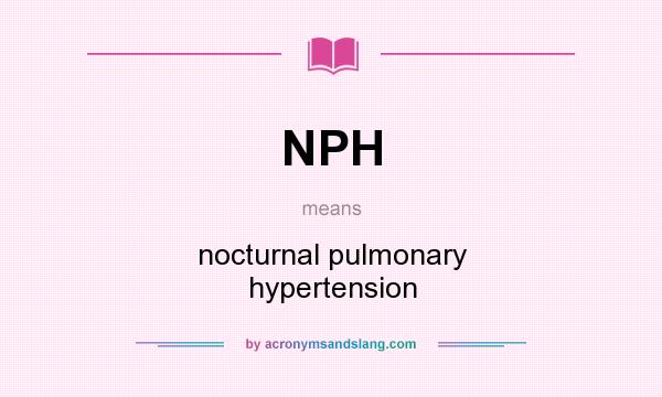 What does NPH mean? It stands for nocturnal pulmonary hypertension