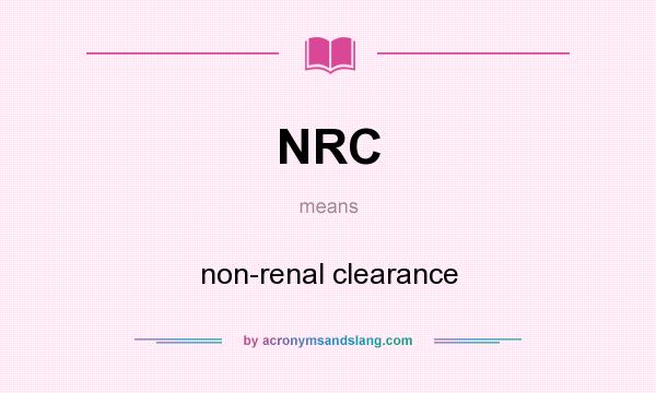 What does NRC mean? It stands for non-renal clearance