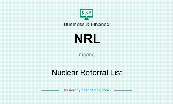What does NRL mean? It stands for Nuclear Referral List
