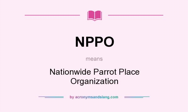 What does NPPO mean? It stands for Nationwide Parrot Place Organization