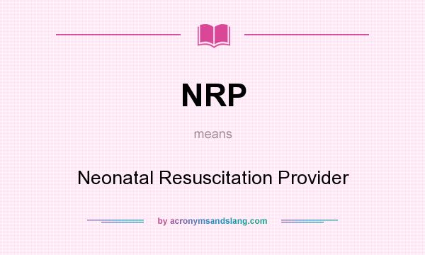 What does NRP mean? It stands for Neonatal Resuscitation Provider