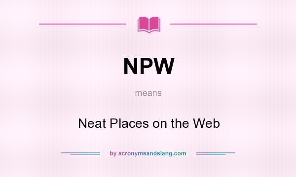 What does NPW mean? It stands for Neat Places on the Web