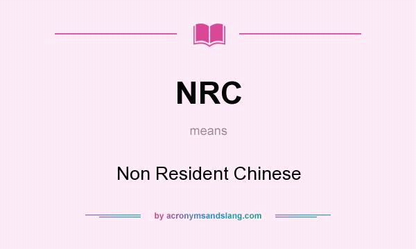 What does NRC mean? It stands for Non Resident Chinese