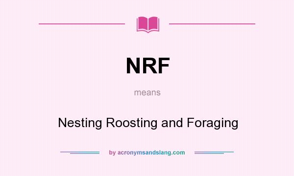 What does NRF mean? It stands for Nesting Roosting and Foraging