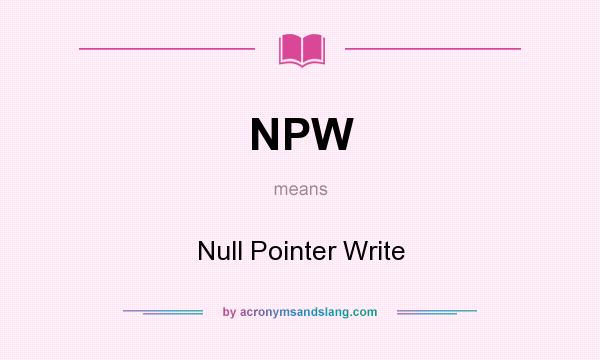 What does NPW mean? It stands for Null Pointer Write