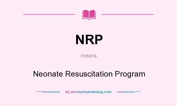 What does NRP mean? It stands for Neonate Resuscitation Program
