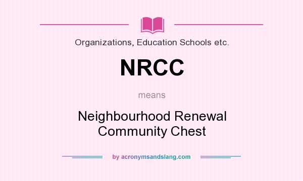 What does NRCC mean? It stands for Neighbourhood Renewal Community Chest