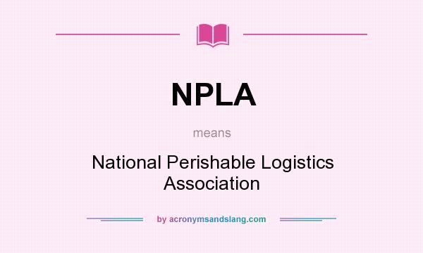 What does NPLA mean? It stands for National Perishable Logistics Association