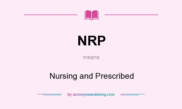 What does NRP mean? It stands for Nursing and Prescribed
