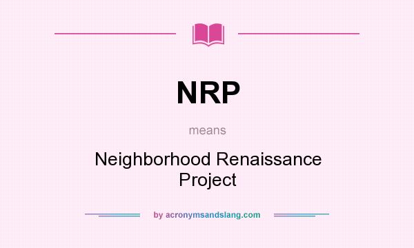 What does NRP mean? It stands for Neighborhood Renaissance Project