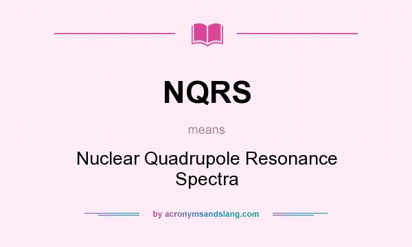What does NQRS mean? It stands for Nuclear Quadrupole Resonance Spectra