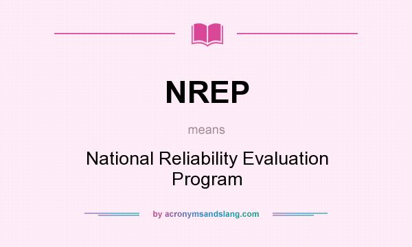 What does NREP mean? It stands for National Reliability Evaluation Program