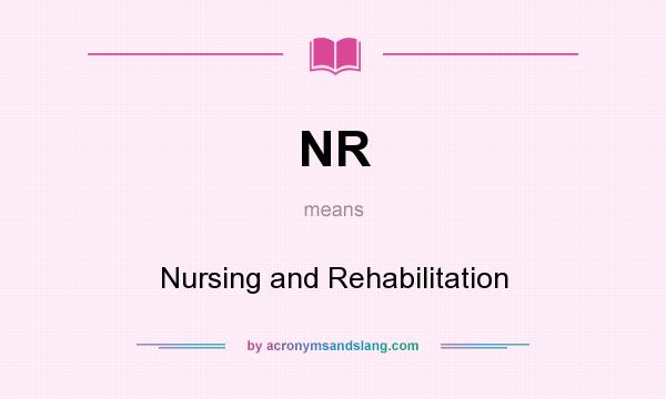 What does NR mean? It stands for Nursing and Rehabilitation