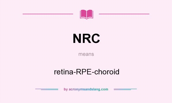 What does NRC mean? It stands for retina-RPE-choroid