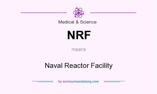What does NRF mean? It stands for Naval Reactor Facility