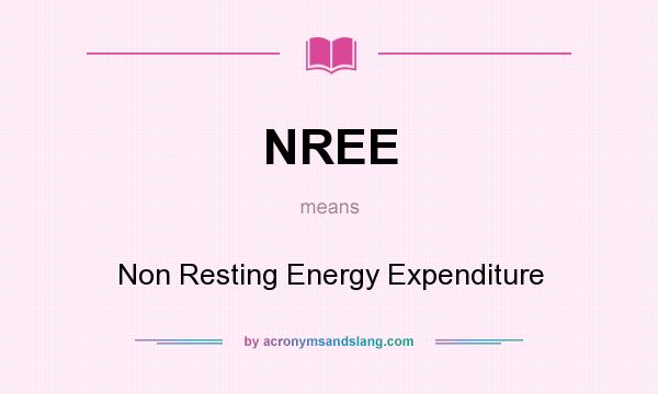 What does NREE mean? It stands for Non Resting Energy Expenditure