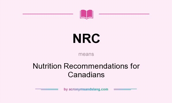 What does NRC mean? It stands for Nutrition Recommendations for Canadians