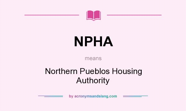 What does NPHA mean? It stands for Northern Pueblos Housing Authority