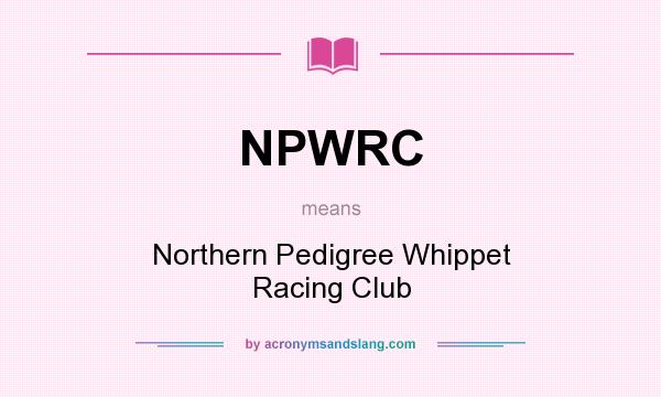 What does NPWRC mean? It stands for Northern Pedigree Whippet Racing Club
