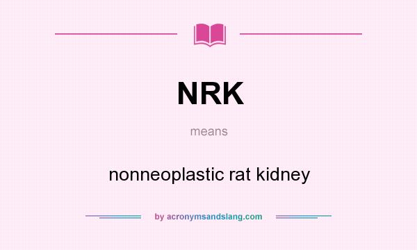 What does NRK mean? It stands for nonneoplastic rat kidney