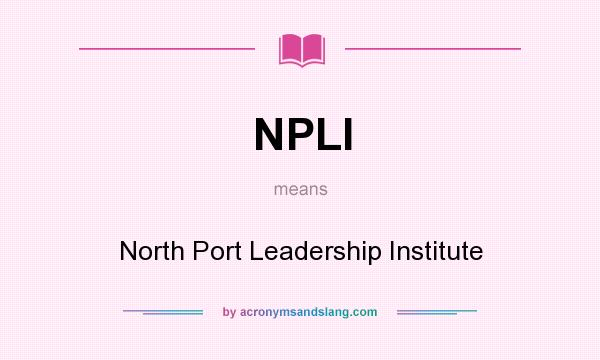 What does NPLI mean? It stands for North Port Leadership Institute
