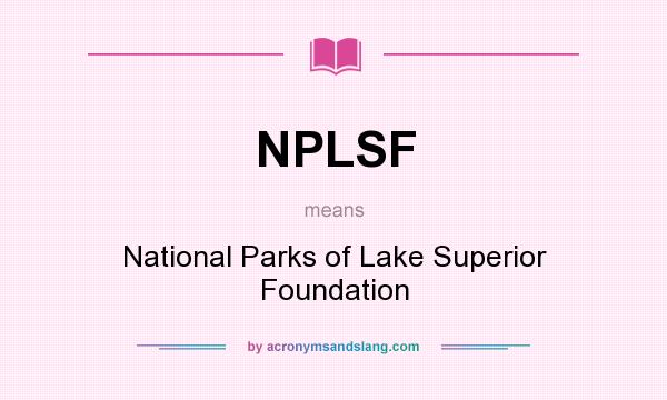 What does NPLSF mean? It stands for National Parks of Lake Superior Foundation
