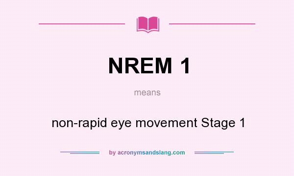 What does NREM 1 mean? It stands for non-rapid eye movement Stage 1