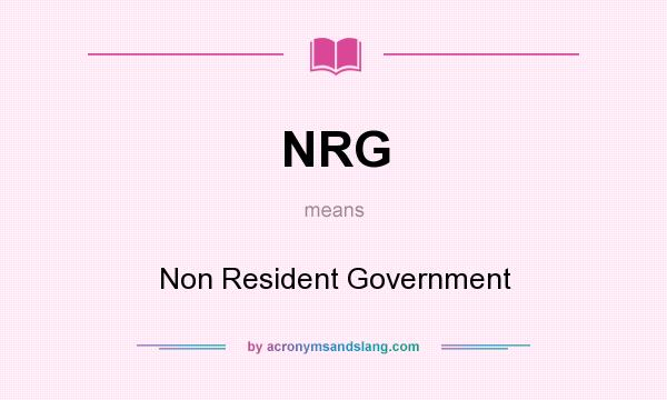 What does NRG mean? It stands for Non Resident Government