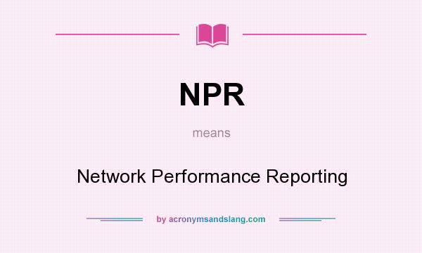 What does NPR mean? It stands for Network Performance Reporting