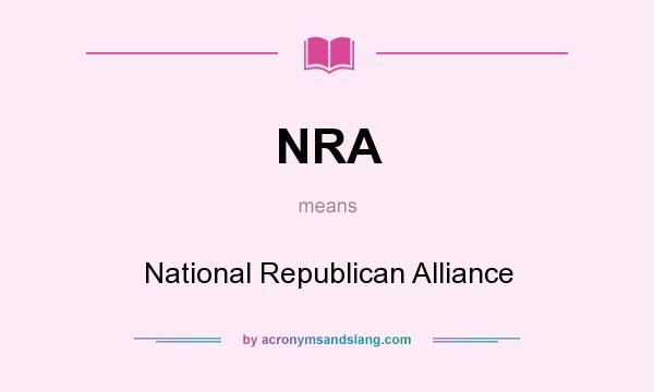 What does NRA mean? It stands for National Republican Alliance