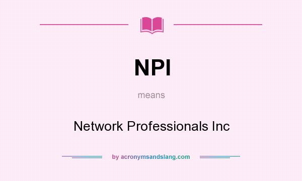 What does NPI mean? It stands for Network Professionals Inc