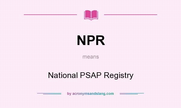 What does NPR mean? It stands for National PSAP Registry