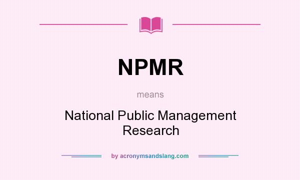 What does NPMR mean? It stands for National Public Management Research