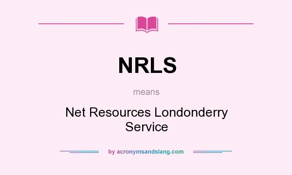 What does NRLS mean? It stands for Net Resources Londonderry Service