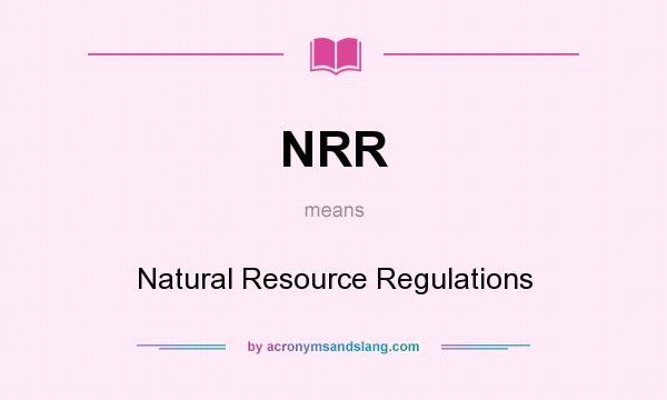 What does NRR mean? It stands for Natural Resource Regulations