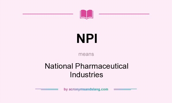 What does NPI mean? It stands for National Pharmaceutical Industries