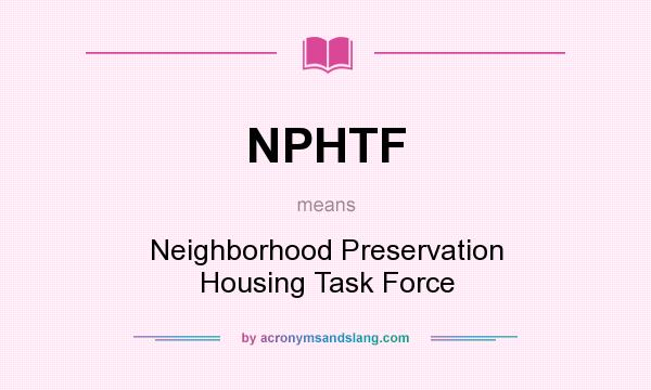 What does NPHTF mean? It stands for Neighborhood Preservation Housing Task Force