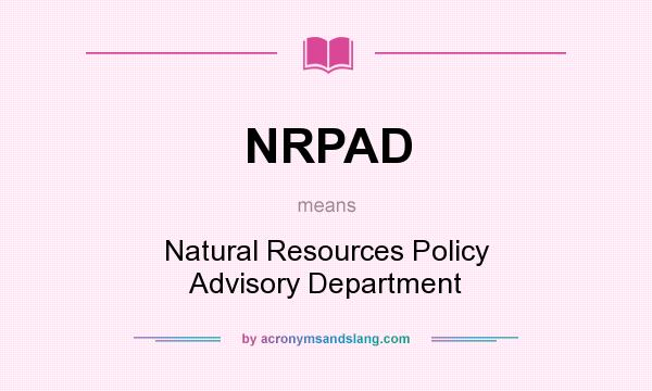 What does NRPAD mean? It stands for Natural Resources Policy Advisory Department