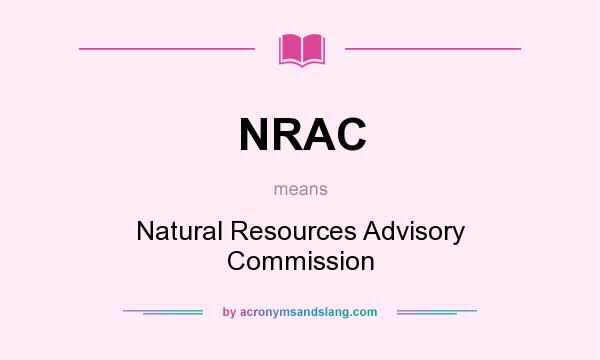 What does NRAC mean? It stands for Natural Resources Advisory Commission