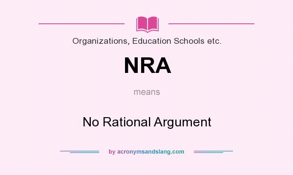 What does NRA mean? It stands for No Rational Argument
