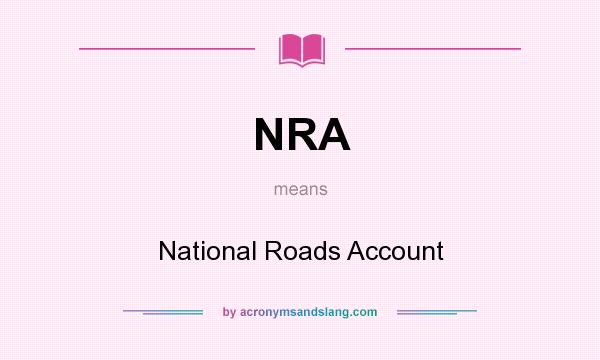 What does NRA mean? It stands for National Roads Account