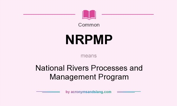 What does NRPMP mean? It stands for National Rivers Processes and Management Program